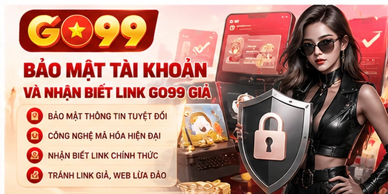 Bảo mật tài khoản và nhận biết link GO99 giả